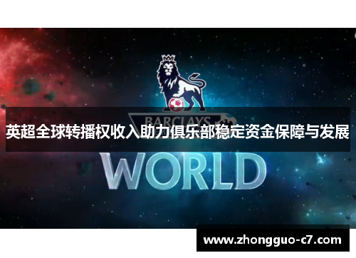 英超全球转播权收入助力俱乐部稳定资金保障与发展 英超全球转播权收入助力俱乐部稳定资金保障与发展