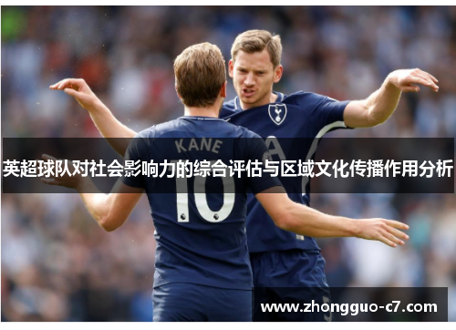 英超球队对社会影响力的综合评估与区域文化传播作用分析 英超球队对社会影响力的综合评估与区域文化传播作用分析