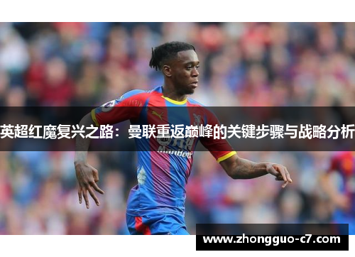 英超红魔复兴之路:曼联重返巅峰的关键步骤与战略分析 英超红魔复兴之路:曼联重返巅峰的关键步骤与战略分析