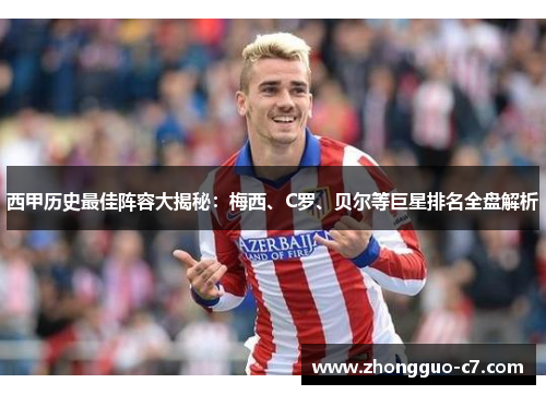 西甲历史最佳阵容大揭秘:梅西、C罗、贝尔等巨星排名全盘解析 西甲历史最佳阵容大揭秘:梅西、C罗、贝尔等巨星排名全盘解析