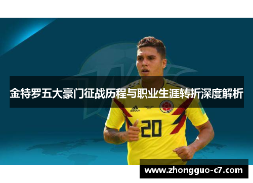 金特罗五大豪门征战历程与职业生涯转折深度解析 金特罗五大豪门征战历程与职业生涯转折深度解析