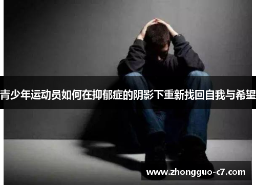 青少年运动员如何在抑郁症的阴影下重新找回自我与希望 青少年运动员如何在抑郁症的阴影下重新找回自我与希望