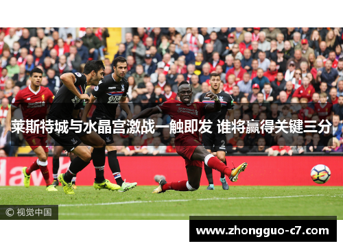 莱斯特城与水晶宫激战一触即发 谁将赢得关键三分
