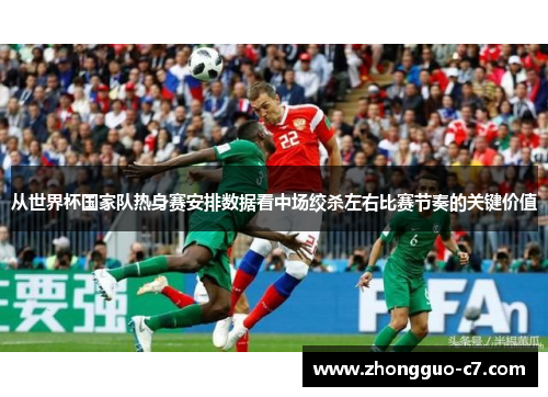从世界杯国家队热身赛安排数据看中场绞杀左右比赛节奏的关键价值