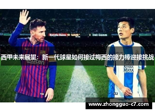 西甲未来展望：新一代球星如何接过梅西的接力棒迎接挑战