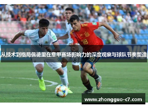 从技术到格局佩德里在意甲赛场影响力的深度观察与球队节奏塑造