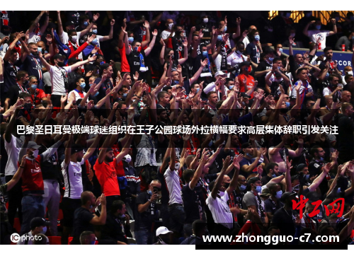 巴黎圣日耳曼极端球迷组织在王子公园球场外拉横幅要求高层集体辞职引发关注