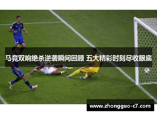 马竞双响绝杀逆袭瞬间回顾 五大精彩时刻尽收眼底 马竞双响绝杀逆袭瞬间回顾 五大精彩时刻尽收眼底